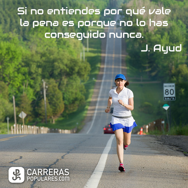 Si no entiendes por qué vale la pena es que no lo has conseguido nunca. -J.Ayud