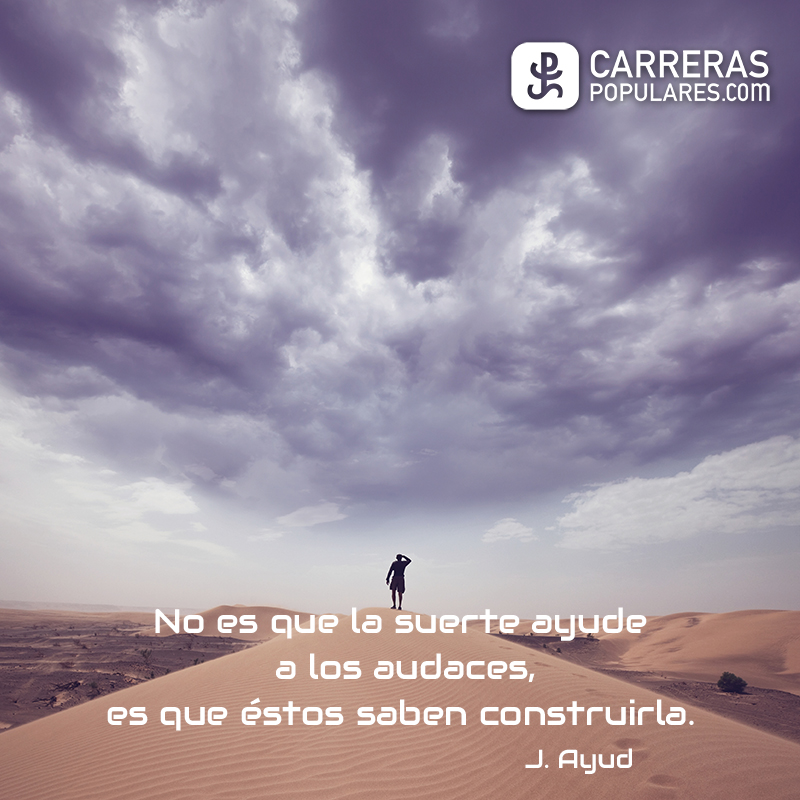 No es que la suerte ayude a los audaces, es que éstos saben construirla. - J.Ayud