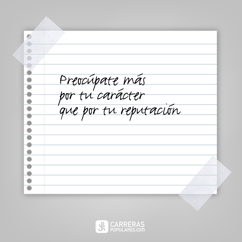 Frase - Preocúpate más por tu carácter que por tu reputación.