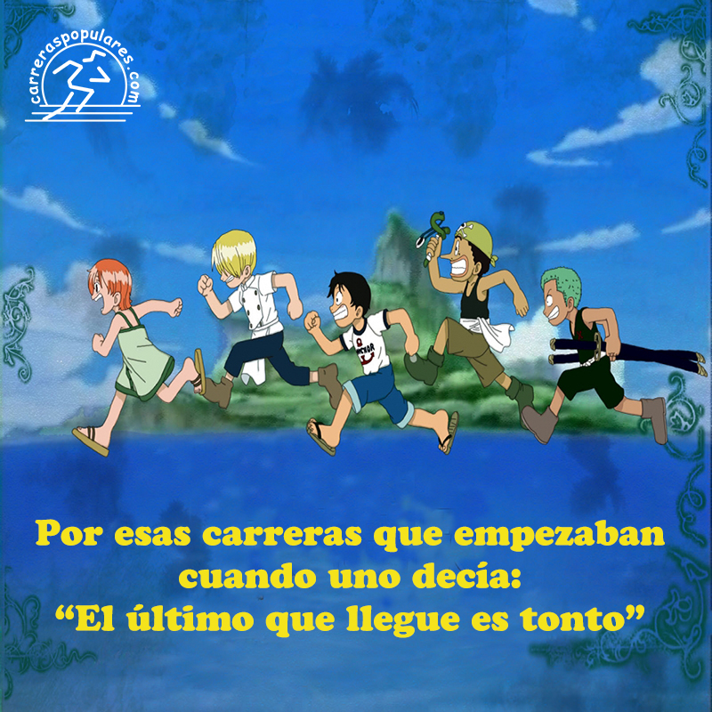 Por esas carreras que empezaban cuando uno decía: "El último que llegue es tonto"