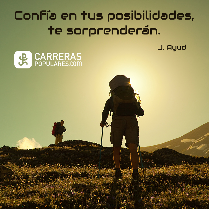 Confía en tus posibilidades, te sorprenderán. J. Ayud