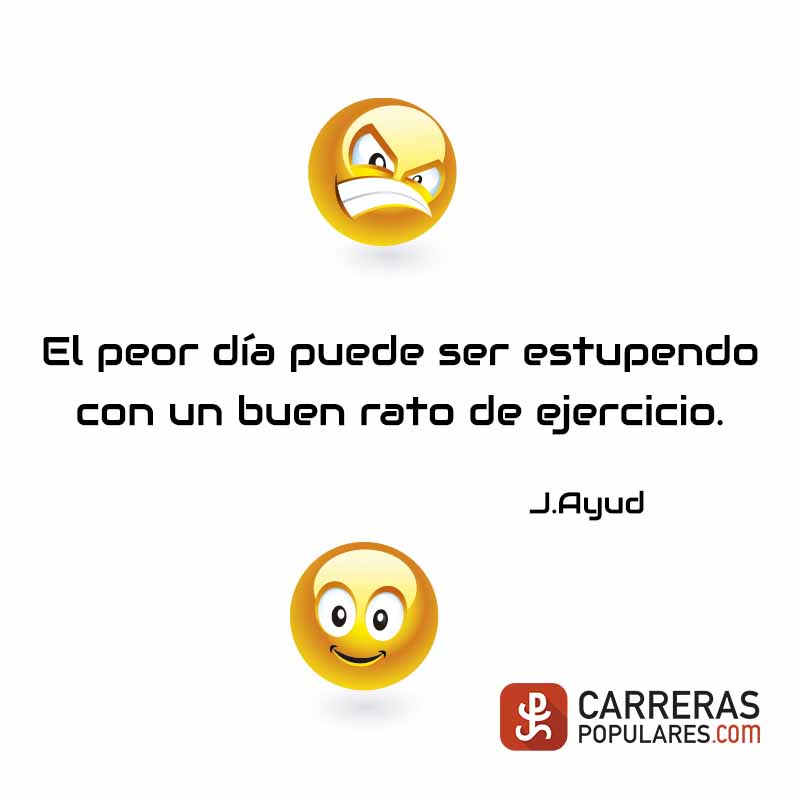 El peor día puede ser estupendo con un buen rato de ejercicio. J.Ayud