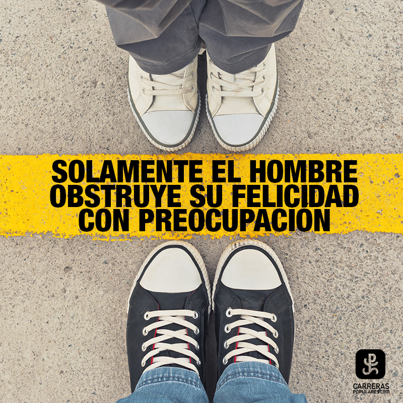 Solamente el hombre obstruye su felicidad con preocupación