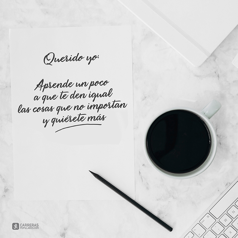 Querido yo: Aprende un poco a que te den igual las cosas que no importan y quiérete más.