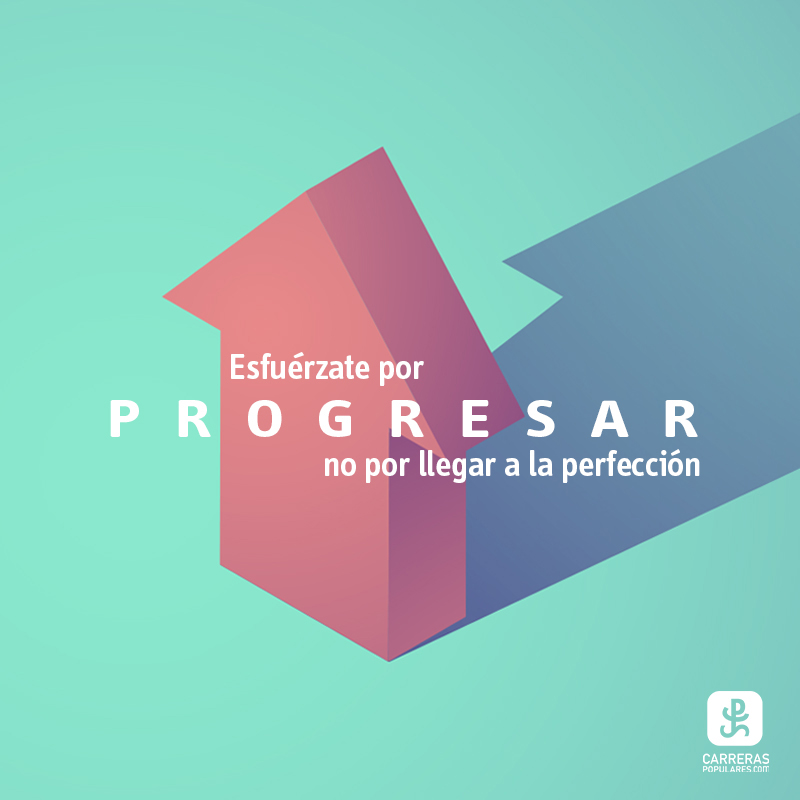 Esfuérzate por progresar no por llegar a la perfección