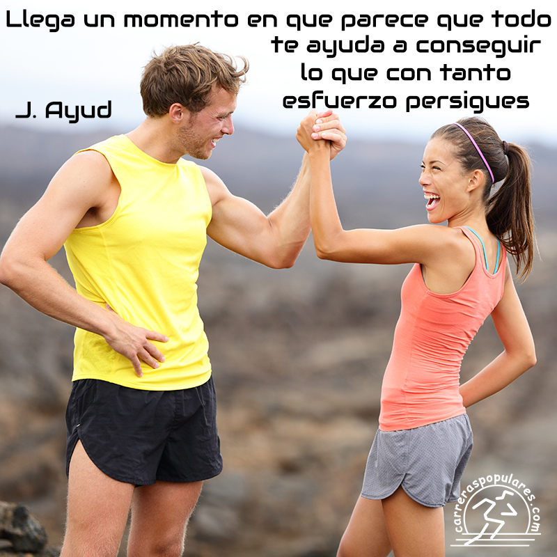 Llega un momento en que parece que todo te ayuda a conseguir lo que con tanto esfuerzo persigues. J.Ayud