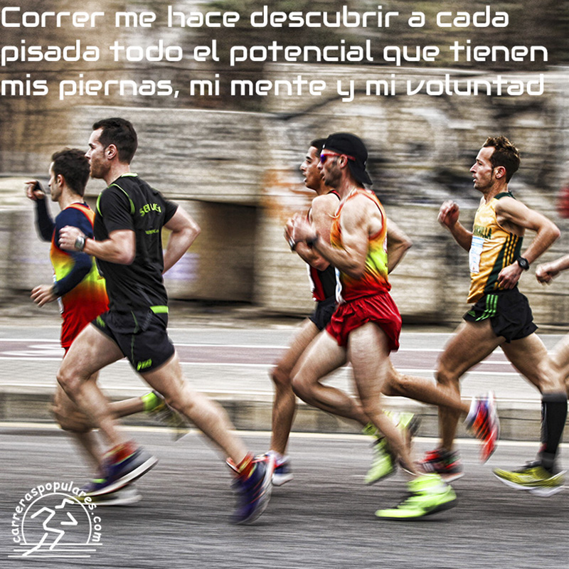 Correr me hace descubrir a cada pisada todo el potencial que tienen mis piernas, mi mente y mi voluntad