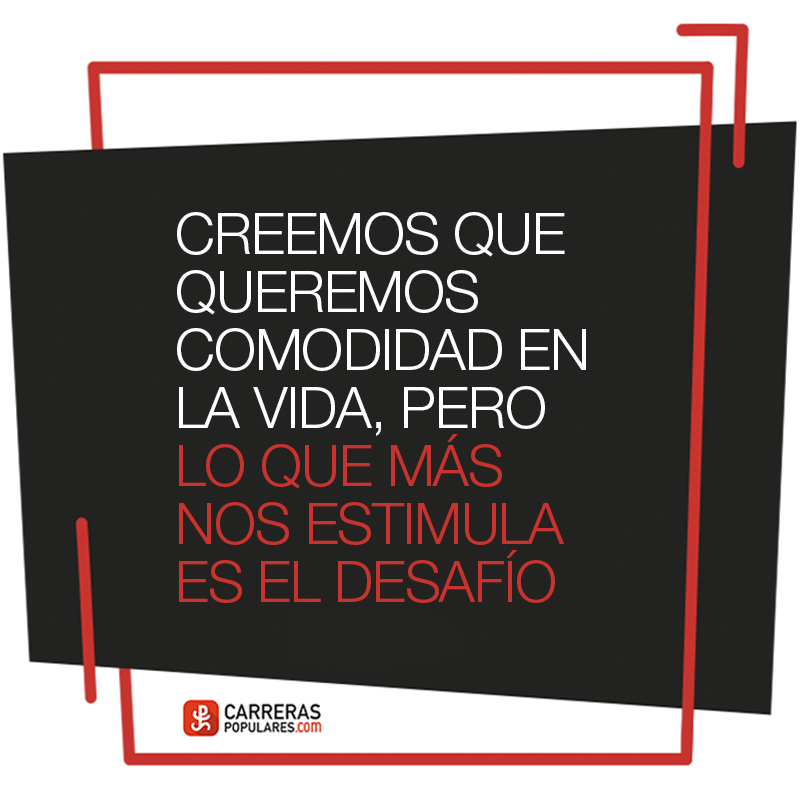 Creemos que queremos comodidad en la vida, pero lo que más nos estimula es el desafío