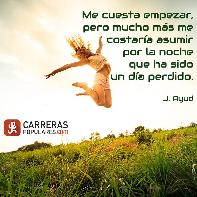 Me cuesta empezar, pero mucho más me costaría asumir por la noche que ha sido un día perdido. - J.Ayud