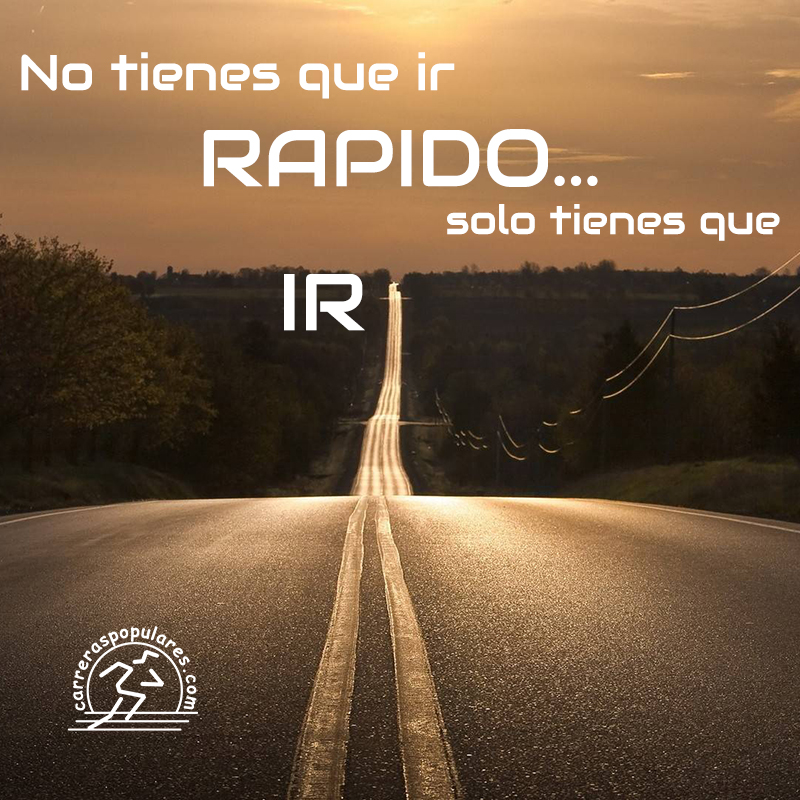 No tienes que ir RAPIDO... solo tienes que IR