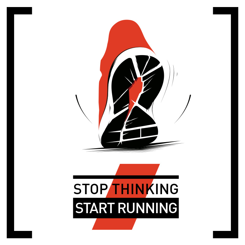 Stop thinking. Start running