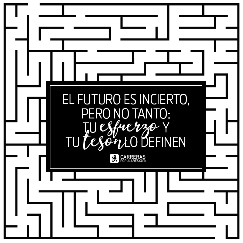 El futuro es incierto, pero no tanto: tu esfuerzo y tu tesón lo definen en gran medida.