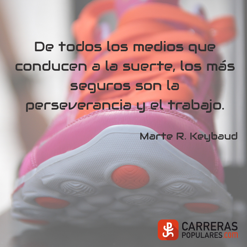 De todos los medios que conducen a la suerte, los más seguros son la perseverancia y el trabajo. -Marte R. Keybaud