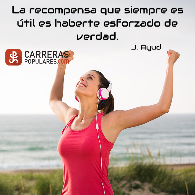 La recompensa que siempre es útil es haberte esforzado de verdad. -J.Ayud