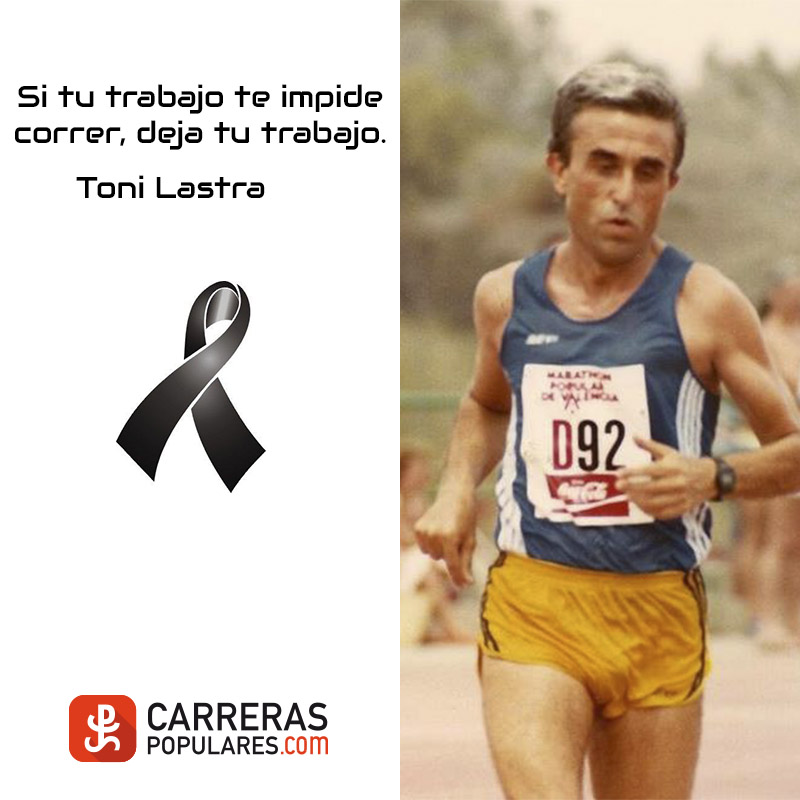 Si tu trabajo te impide correr, deta tu trabajo. -Toni Lastra. In memoriam