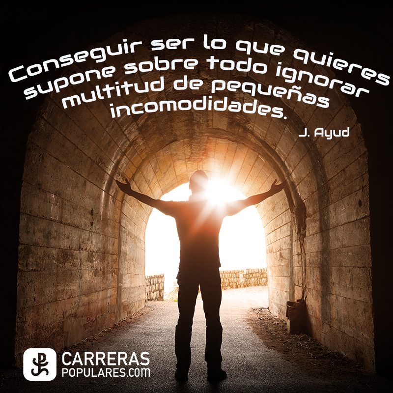 Conseguir ser lo que quieres supone sobre todo ignorar multitud de pequeñas incomodidades. -J.Ayud