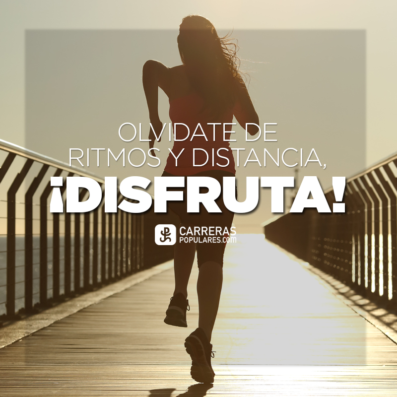 Olvídate de ritmos y distancia, ¡Disfruta!